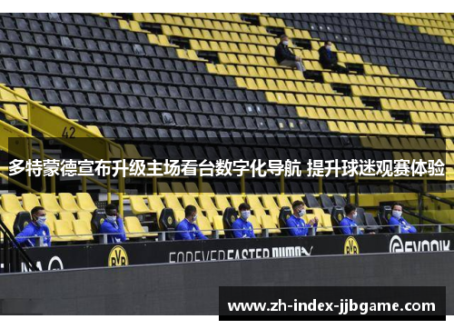 多特蒙德宣布升级主场看台数字化导航 提升球迷观赛体验 多特蒙德宣布升级主场看台数字化导航 提升球迷观赛体验