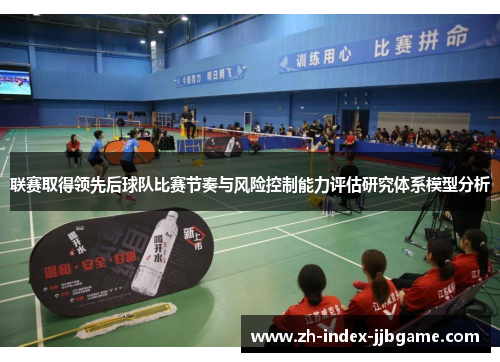 联赛取得领先后球队比赛节奏与风险控制能力评估研究体系模型分析 联赛取得领先后球队比赛节奏与风险控制能力评估研究体系模型分析
